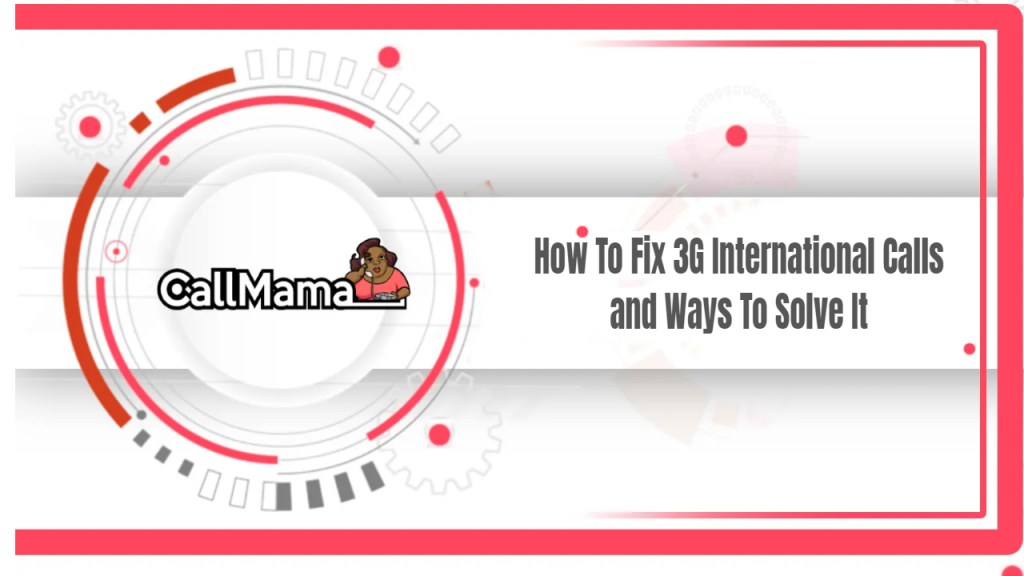 How To Fix 3G International Calls and Ways To Solve It - Call Mama