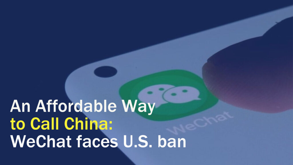 An Affordable Way to Call China: WeChat faces U.S. ban