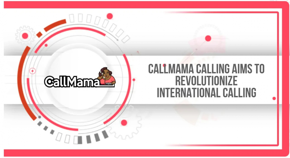 Callmama Calling aims to revolutionize international calling - Call Mama