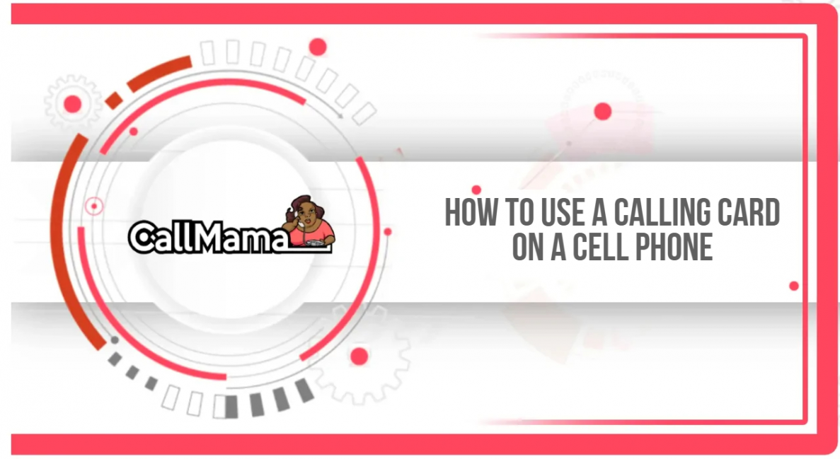 How to Use a Calling Card on a Cell Phone - Call Mama