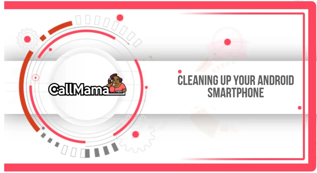 Cleaning Up Your Android Smartphone - Call Mama