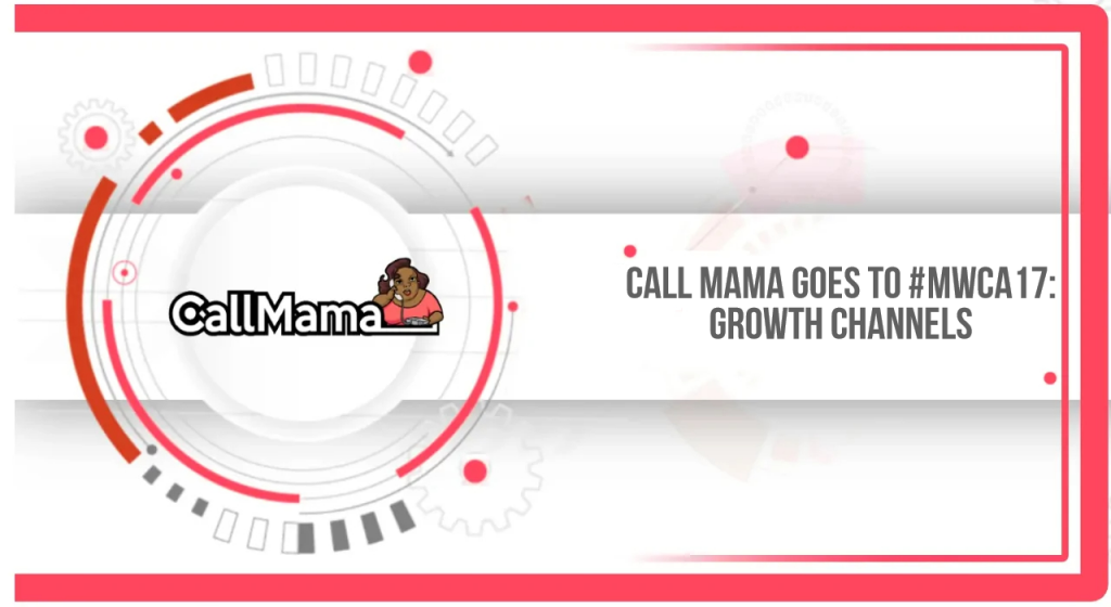 Call Mama Goes to #MWCA17: Growth Channels - Call Mama