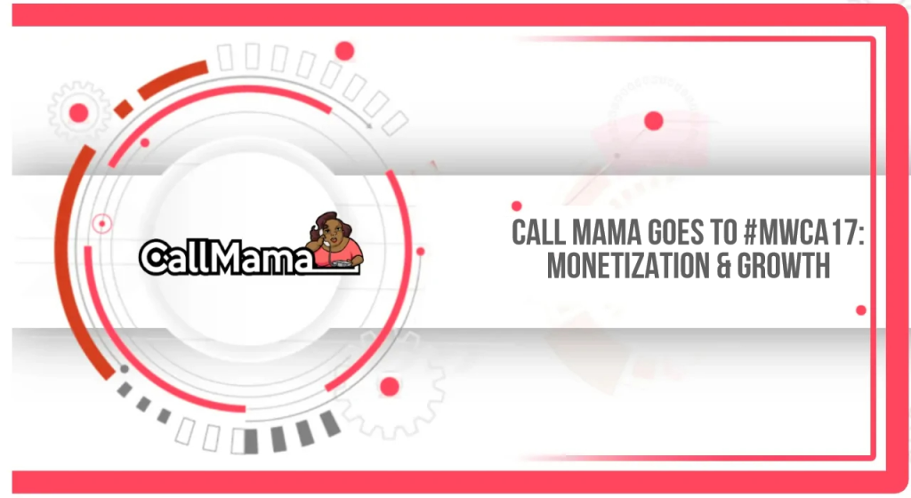 Call Mama Goes to #MWCA17: Monetization & Growth - Call Mama