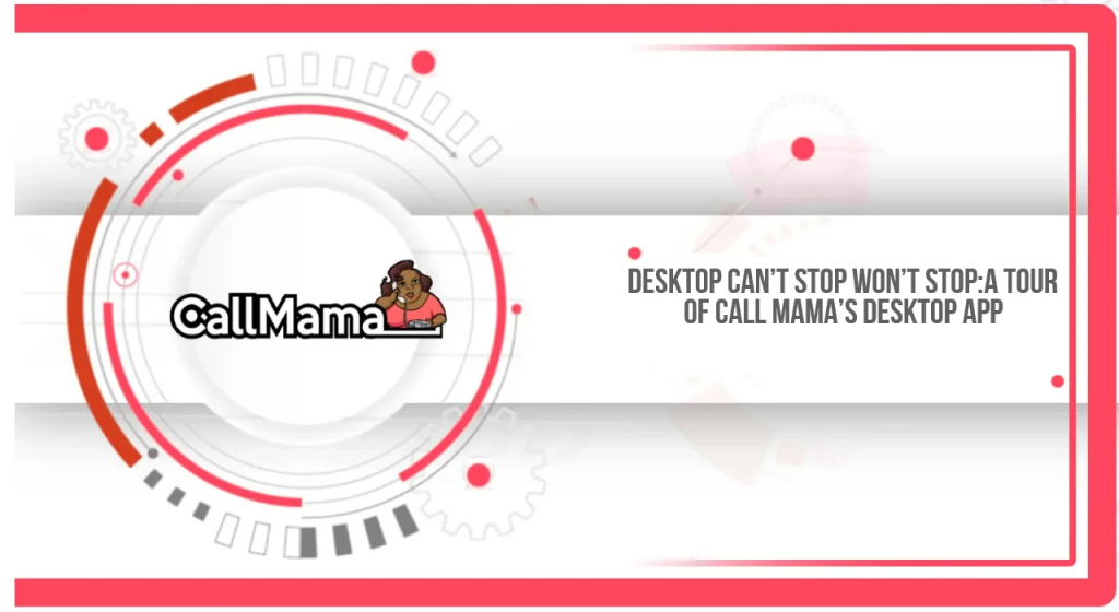 Desktop Can’t Stop Won’t Stop: A Tour Of Call Mama’s Desktop App - Call ...