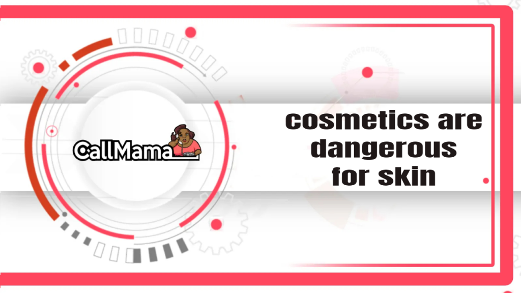 cosmetics are dangerous for skin-call mama