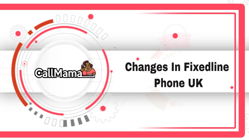 Changes In Fixedline Phone UK-call mama