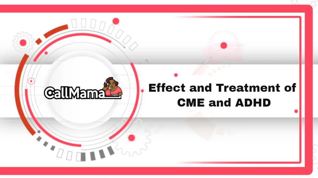 Effect and Treatment of CME and ADHD-call mama